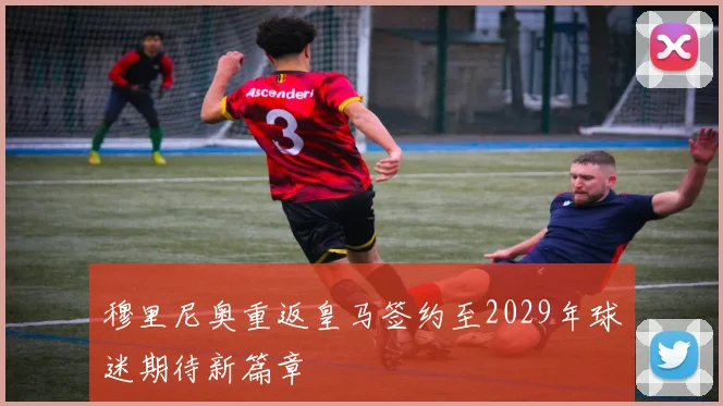 穆里尼奥重返皇马签约至2029年球迷期待新篇章